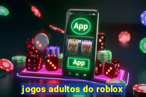 jogos adultos do roblox